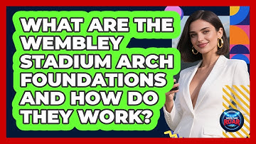 What Are The Wembley Stadium Arch Foundations And How Do They Work? - Where the Fans Roar
