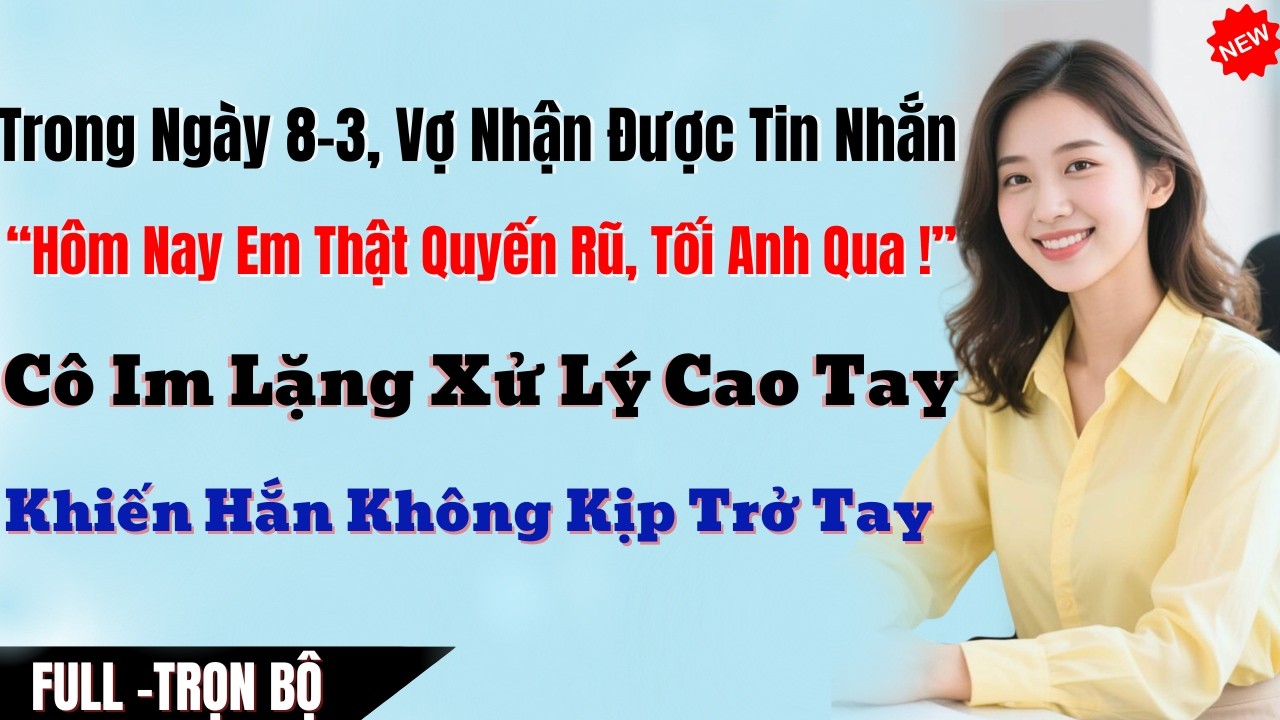 Trong Ngày 8 3, Vợ Nhận Được Tin Nhắn “Hôm Nay Em Thật Quyến Rũ, Tối Anh Qua!” Cô Im Lặng Xử Lý Cao