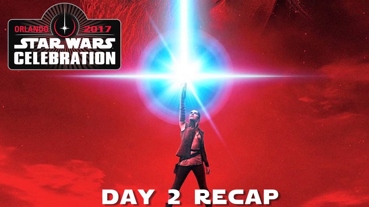 Star Wars Celebration Orlando 2017 DAY 2 RECAP YouTube