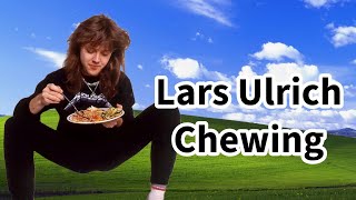 Lars Ulrich chewing compilation