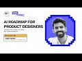 AI Roadmap for Product Designers - Ansh Mehra | @CuttingEdgeSchool