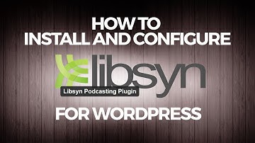 How to Install and Configure Libsyn Podcasting Plugin for Wordpress