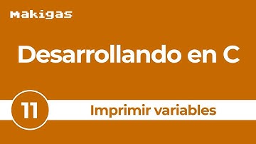 11. Imprimir variables (2/2) — Desarrollando en C
