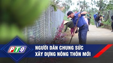 Người dân chung sức xây dựng nông thôn mới | Nông thôn giàu đẹp | PTQ