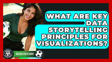 What Are Key Data Storytelling Principles For Visualizations? - Soccer Stats Vault