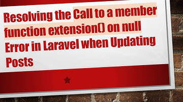 Resolving the Call to a member function extension() on null Error in Laravel when Updating Posts