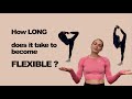 How long does it take to become FLEXIBLE ? + How I got flexible FAST