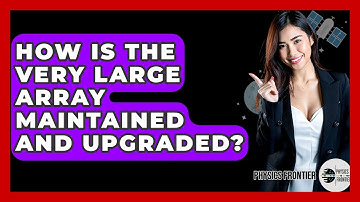 How Is The Very Large Array Maintained And Upgraded? - Physics Frontier