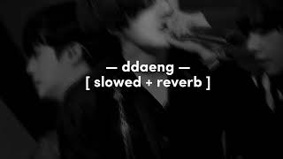 BTS - ddaeng [ slowed + reverb ]