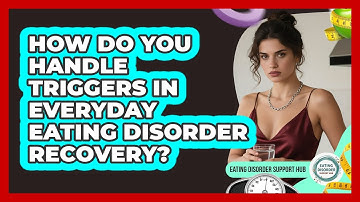 How Do You Handle Triggers In Everyday Eating Disorder Recovery? - Eating Disorder Support Hub