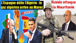 Espagne défie l'Algérie : gaz algérien arrive au Maroc, Russie attaque Mauritanie et arrête dizaines