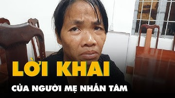 Lời khai của người mẹ nhẫn tâm ném con ruột xuống giếng để bớt gánh nặng