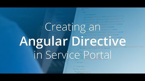 How to create a custom directive for Servicenow Portal