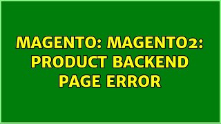 Magento: Magento2: Product backend page error (2 Solutions!!)