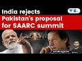India rejects Pakistan’s Proposal for SAARC Summit. Should Modi attend? India trying to kill SAARC?