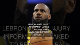 LeBron James injury information leaked to bettors NBA gambling indictment suggests
