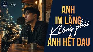 Anh Im Lặng Không Phải Anh Hết Đau - 1AM-Saigon | Nhạc Buồn Tâm Trạng Sau Chia Tay screenshot 5