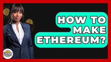 How to Make Ethereum? - CryptoBasics360.com