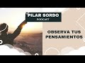 Pilar Sordo Podcast - Observa tus pensamientos