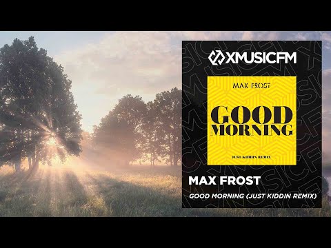 Max Frost - Good Morning (Just Kiddin Remix)