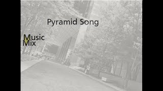 Pyramid Song — Music Mix  ◮_◮