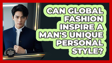 Can Global Fashion Inspire A Man