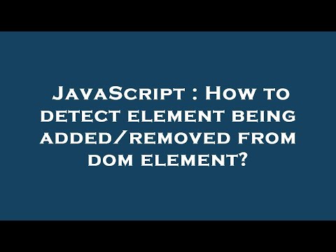 JavaScript : How to detect element being added/removed from dom element?