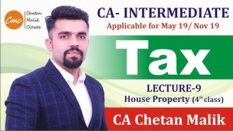 LECTURE - 9 I CA-INTER I D-TAX I HOUSE PROPERTY 4th Class by CA CS CHETAN MALIK I FOR M19 & N19