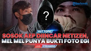 🔴Aep Diincar Netizen Dianggap Buat Kasus Vina Makin Blunder, Mel Mel Akui Punya Foto Bukti Sosok Egi