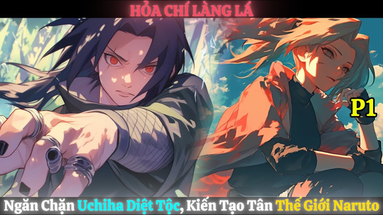 HỎA CHÍ LÀNG LÁ, Ngăn Chặn Uchiha Diệt Tộc, Kiến Tạo Tân Thế Giới Naruto | Phần 1