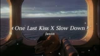 One Last Kiss X Slow Down (Jason)