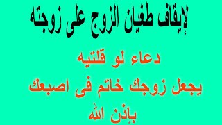 تسخير الزوج العنيد لزوجته  |جلب الزوج لزوجته طائعا ذليلا|  دعاء لإيقاف طغيان الزوج على زوجته