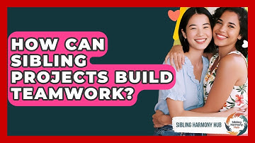 How Can Sibling Projects Build Teamwork? - Sibling Harmony Hub