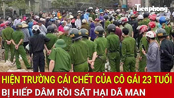 Thời sự nóng: Kinh hãi hiện trường cái chết của cô gái 23 tuổi, bị hiếp dâm rồi sát hại dã man
