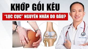 5 Nguyên Nhân Khớp Gối Kêu "Lục Cục" | Bác Sĩ Trần Minh