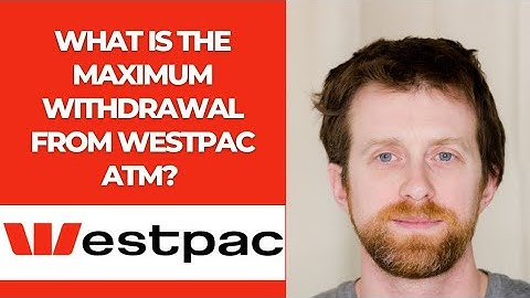 What is the maximum withdrawal from Westpac ATM?
