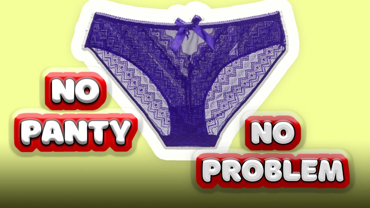 No Panty No Problem Youtube