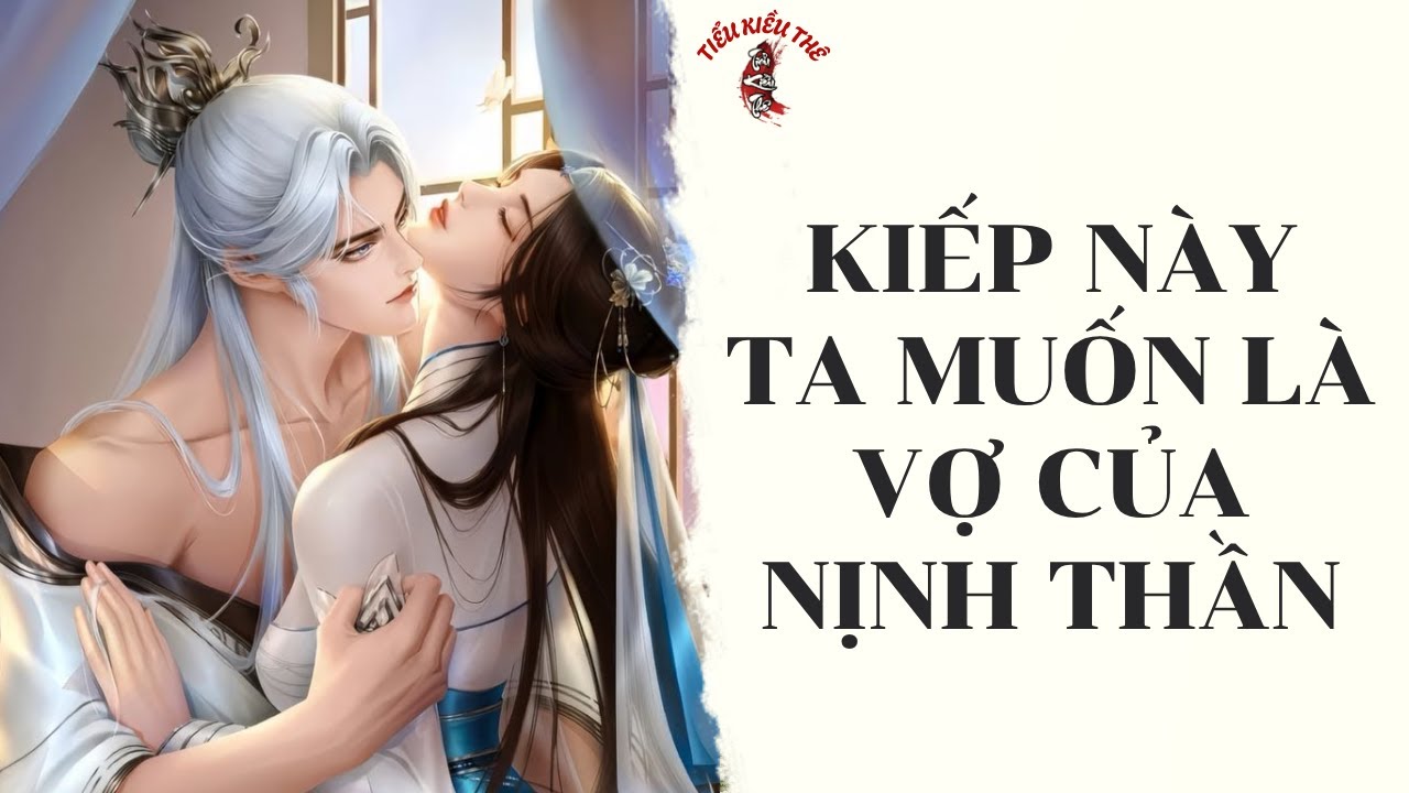 Kiếp Này Ta Muốn Làm Vợ Của Nịnh Thần Lạnh Lùng | Chuyện Ngôn Tình Hay Nhất 2025