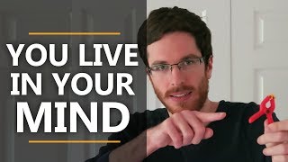 You Live in Your Mind