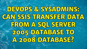DevOps & SysAdmins: Can SSIS transfer data from a SQL Server 2005 database to a 2008 database?