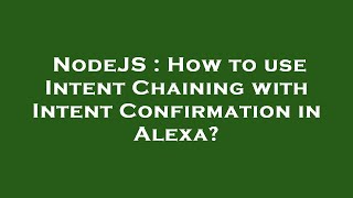 NodeJS : How to use Intent Chaining with Intent Confirmation in Alexa