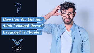 How Can You Get Your Adult Criminal Record Expunged in Florida? | Contact Victory Law Firm P.A.