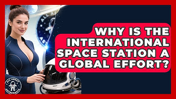Why Is The International Space Station A Global Effort? - All About Astronauts