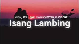 ISANG LAMBING - HUSH, STILL ONE, YAYOI, CHESTAH ,FLICK ONE (Lyrics)