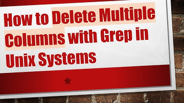 How to Delete Multiple Columns with Grep in Unix Systems