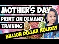 MOTHER&#39;S DAY PRINT ON DEMAND TRAINING | BILLION DOLLAR HOLIDAY