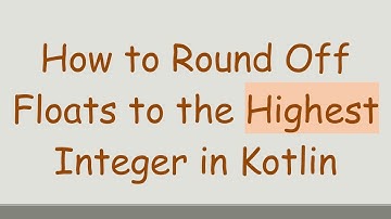 How to Round Off Floats to the Highest Integer in Kotlin