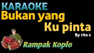 BUKAN YANG KU PINTA - Rita S - KARAOKE VERSI KOPLO RAMPAK