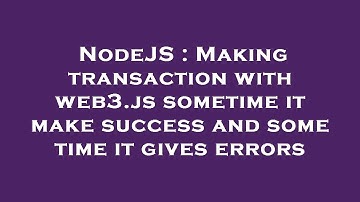 NodeJS : Making transaction with web3.js sometime it make success and some time it gives errors
