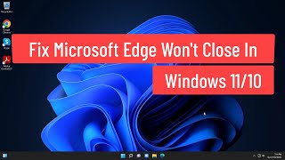 fix microsoft edge won’t close in windows 11/10